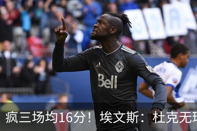 疯三场均16分！埃文斯：杜克无球炮台主打第六人 模板蒙克/比斯利